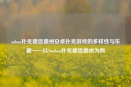 sohoo扑克德信德州安卓扑克游戏的多样性与乐趣——以Soohoo扑克德信德州为例