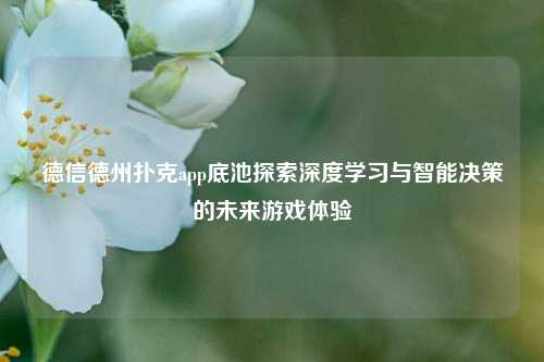 德信德州扑克app底池探索深度学习与智能决策的未来游戏体验