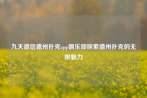 九天德信德州扑克app俱乐部探索德州扑克的无限魅力