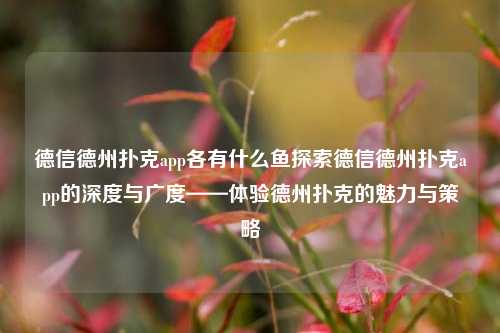 德信德州扑克app各有什么鱼探索德信德州扑克app的深度与广度——体验德州扑克的魅力与策略