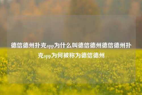 德信德州扑克app为什么叫德信德州德信德州扑克app为何被称为德信德州