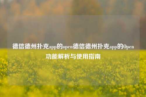 德信德州扑克app的open德信德州扑克app的Open功能解析与使用指南