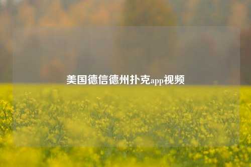 美国德信德州扑克app视频