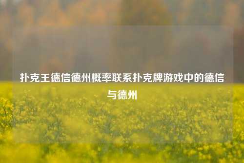 扑克王德信德州概率联系扑克牌游戏中的德信与德州