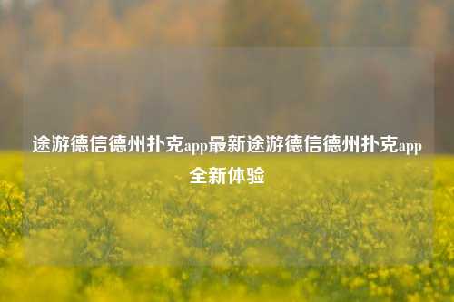 途游德信德州扑克app最新途游德信德州扑克app全新体验