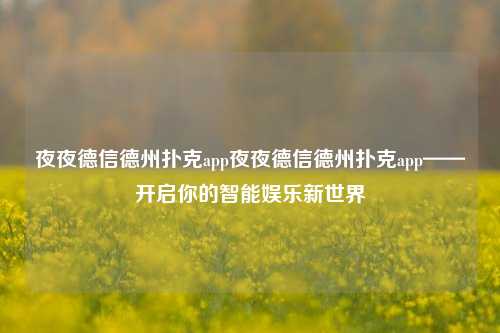夜夜德信德州扑克app夜夜德信德州扑克app——开启你的智能娱乐新世界