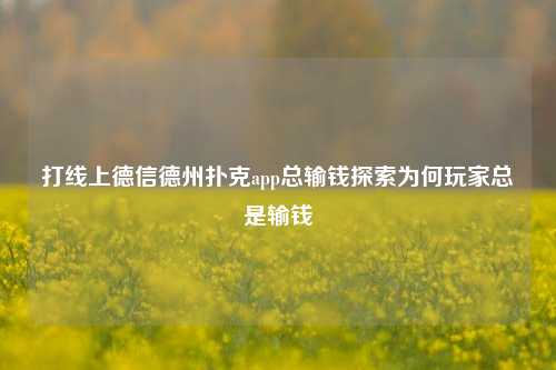 打线上德信德州扑克app总输钱探索为何玩家总是输钱