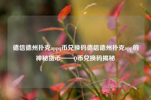 德信德州扑克appq币兑换码德信德州扑克app的神秘货币——Q币兑换码揭秘