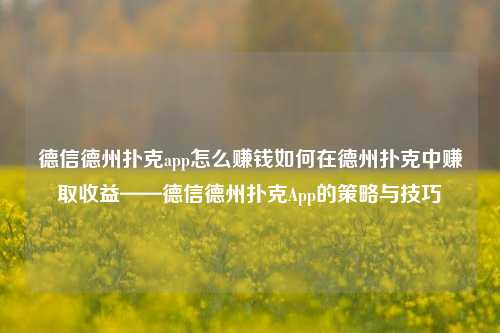 德信德州扑克app怎么赚钱如何在德州扑克中赚取收益——德信德州扑克App的策略与技巧