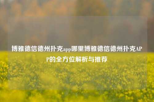 博雅德信德州扑克app哪里博雅德信德州扑克APP的全方位解析与推荐