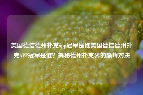 美国德信德州扑克app冠军是谁美国德信德州扑克APP冠军是谁？揭秘德州扑克界的巅峰对决