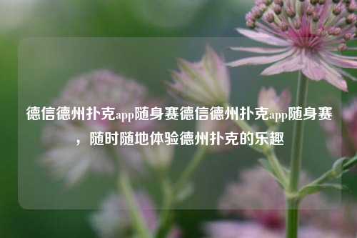 德信德州扑克app随身赛德信德州扑克app随身赛，随时随地体验德州扑克的乐趣