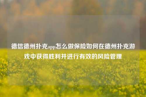 德信德州扑克app怎么做保险如何在德州扑克游戏中获得胜利并进行有效的风险管理