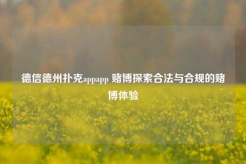 德信德州扑克appapp 赌博探索合法与合规的赌博体验