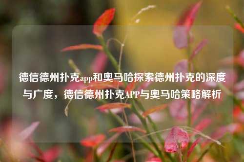 德信德州扑克app和奥马哈探索德州扑克的深度与广度，德信德州扑克APP与奥马哈策略解析