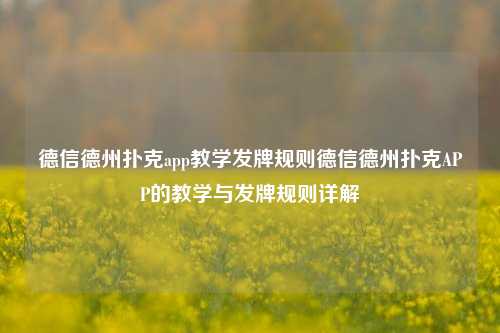 德信德州扑克app教学发牌规则德信德州扑克APP的教学与发牌规则详解