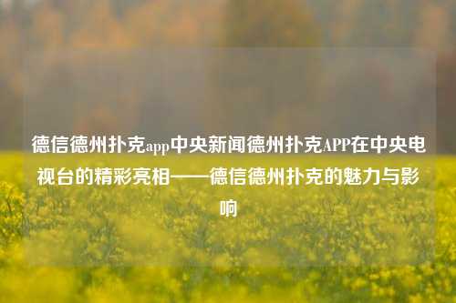 德信德州扑克app中央新闻德州扑克APP在中央电视台的精彩亮相——德信德州扑克的魅力与影响