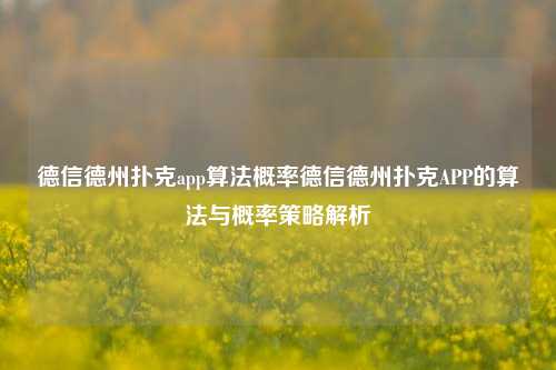 德信德州扑克app算法概率德信德州扑克APP的算法与概率策略解析