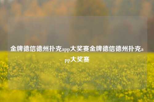 金牌德信德州扑克app大奖赛金牌德信德州扑克app大奖赛