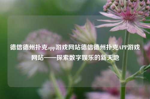 德信德州扑克app游戏网站德信德州扑克APP游戏网站——探索数字娱乐的新天地
