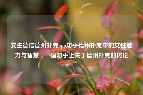 女生德信德州扑克app知乎德州扑克中的女性魅力与智慧 - 一窥知乎上关于德州扑克的讨论