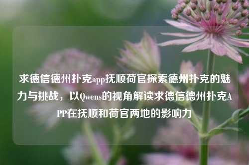 求德信德州扑克app抚顺荷官探索德州扑克的魅力与挑战，以Qwens的视角解读求德信德州扑克APP在抚顺和荷官两地的影响力