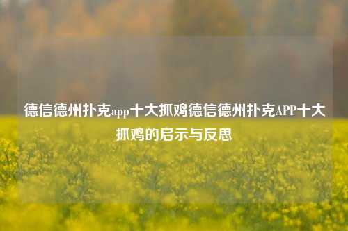 德信德州扑克app十大抓鸡德信德州扑克APP十大抓鸡的启示与反思