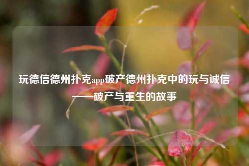 玩德信德州扑克app破产德州扑克中的玩与诚信——破产与重生的故事