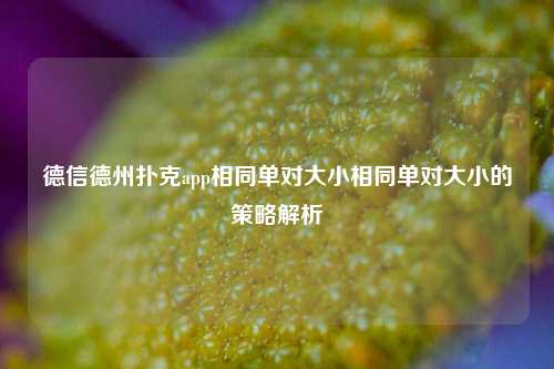 德信德州扑克app相同单对大小相同单对大小的策略解析