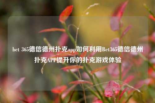bet 365德信德州扑克app如何利用Bet365德信德州扑克APP提升你的扑克游戏体验