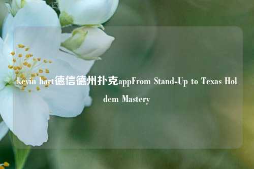 kevin hart德信德州扑克appFrom Stand-Up to Texas Holdem Mastery