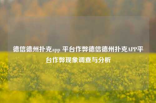德信德州扑克app 平台作弊德信德州扑克APP平台作弊现象调查与分析