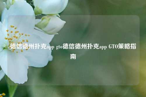 德信德州扑克app gto德信德州扑克app GTO策略指南