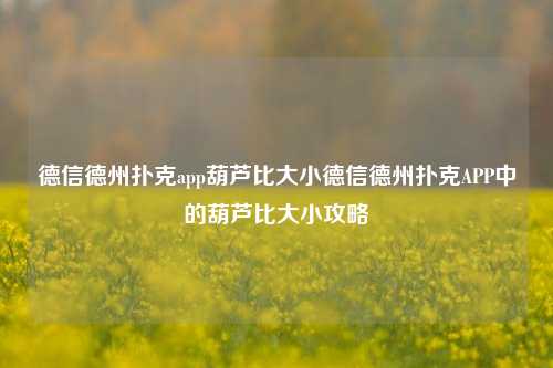 德信德州扑克app葫芦比大小德信德州扑克APP中的葫芦比大小攻略