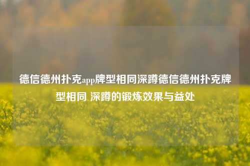德信德州扑克app牌型相同深蹲德信德州扑克牌型相同 深蹲的锻炼效果与益处