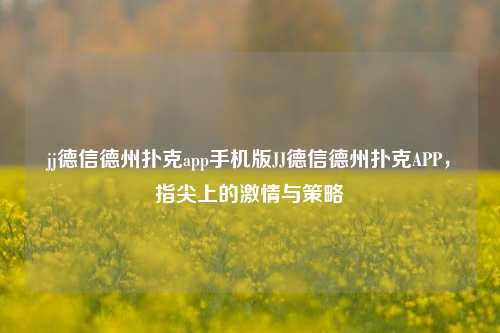jj德信德州扑克app手机版JJ德信德州扑克APP，指尖上的激情与策略