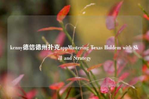 kenny德信德州扑克appMastering Texas Holdem with Skill and Strategy