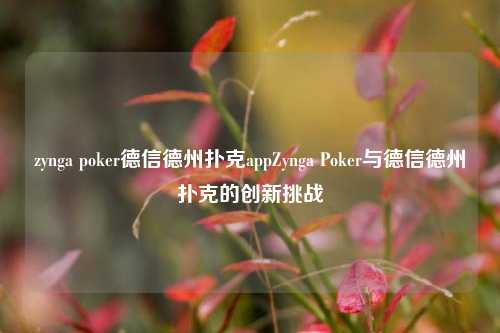 zynga poker德信德州扑克appZynga Poker与德信德州扑克的创新挑战