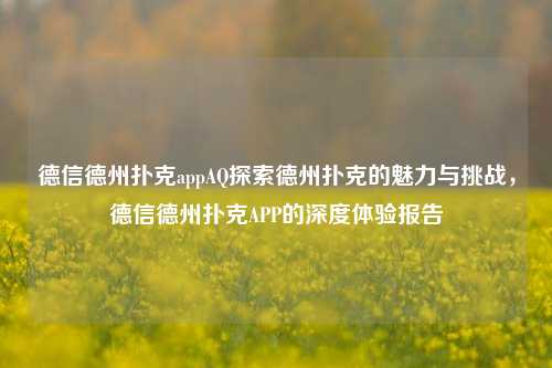 德信德州扑克appAQ探索德州扑克的魅力与挑战，德信德州扑克APP的深度体验报告
