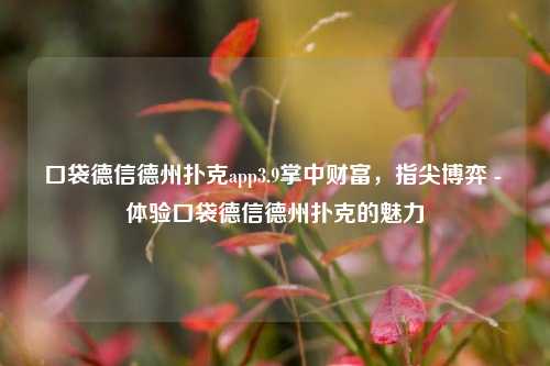 口袋德信德州扑克app3.9掌中财富，指尖博弈 - 体验口袋德信德州扑克的魅力