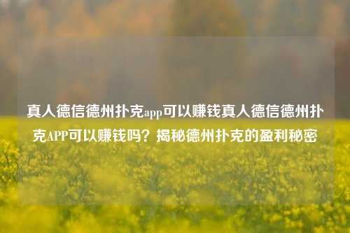 真人德信德州扑克app可以赚钱真人德信德州扑克APP可以赚钱吗？揭秘德州扑克的盈利秘密