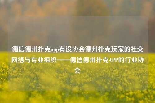 德信德州扑克app有没协会德州扑克玩家的社交网络与专业组织——德信德州扑克APP的行业协会
