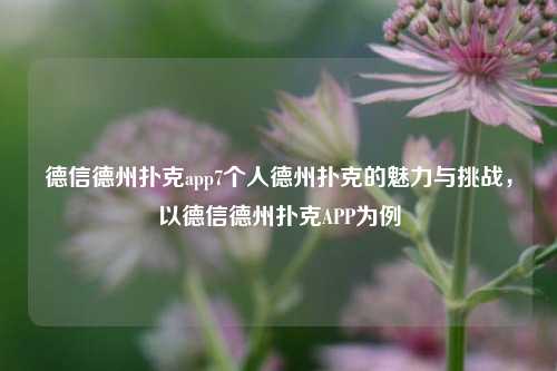 德信德州扑克app7个人德州扑克的魅力与挑战，以德信德州扑克APP为例