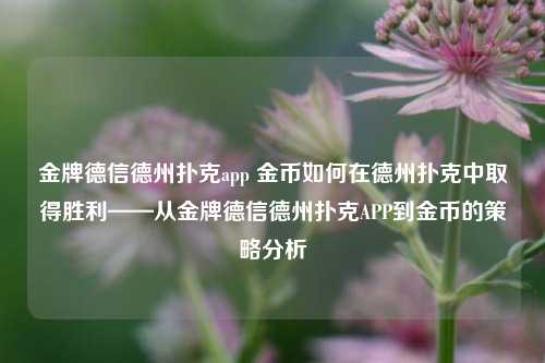 金牌德信德州扑克app 金币如何在德州扑克中取得胜利——从金牌德信德州扑克APP到金币的策略分析
