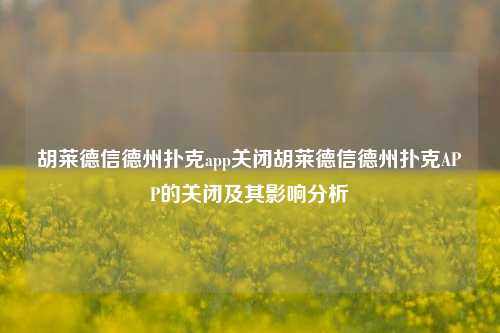 胡莱德信德州扑克app关闭胡莱德信德州扑克APP的关闭及其影响分析