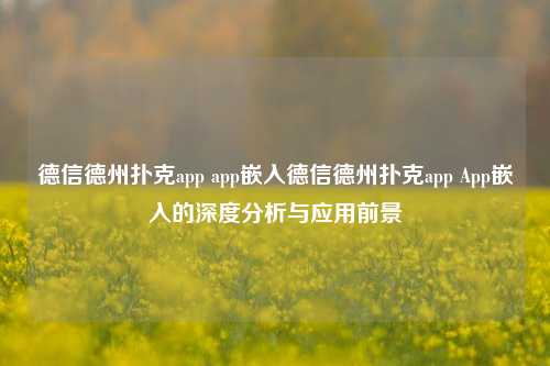德信德州扑克app app嵌入德信德州扑克app App嵌入的深度分析与应用前景