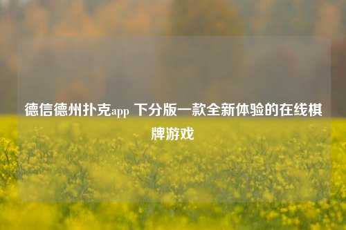 德信德州扑克app 下分版一款全新体验的在线棋牌游戏