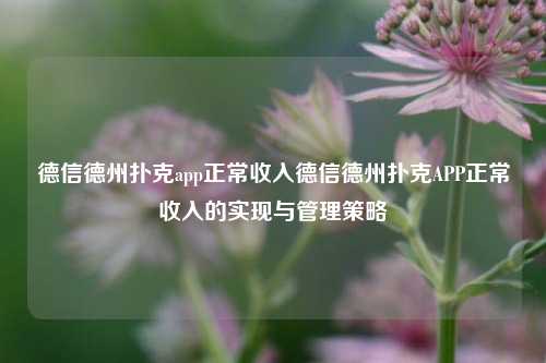 德信德州扑克app正常收入德信德州扑克APP正常收入的实现与管理策略