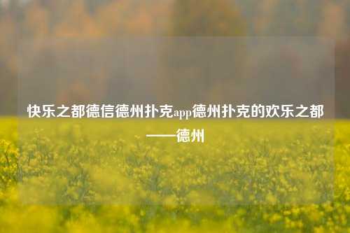 快乐之都德信德州扑克app德州扑克的欢乐之都——德州