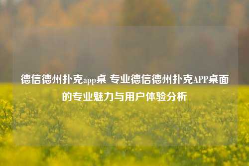 德信德州扑克app桌 专业德信德州扑克APP桌面的专业魅力与用户体验分析
